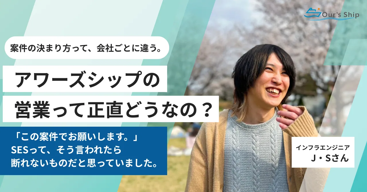 SESってこんなものだと思ってた僕が、入社して驚いた話|インフラエンジニアSさん執筆|アワーズシップの営業の向き合い方